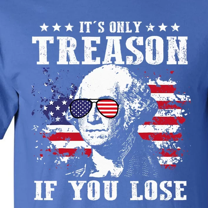 George Washington It's Only Treason If You Lose 4th Of July Tall T-Shirt