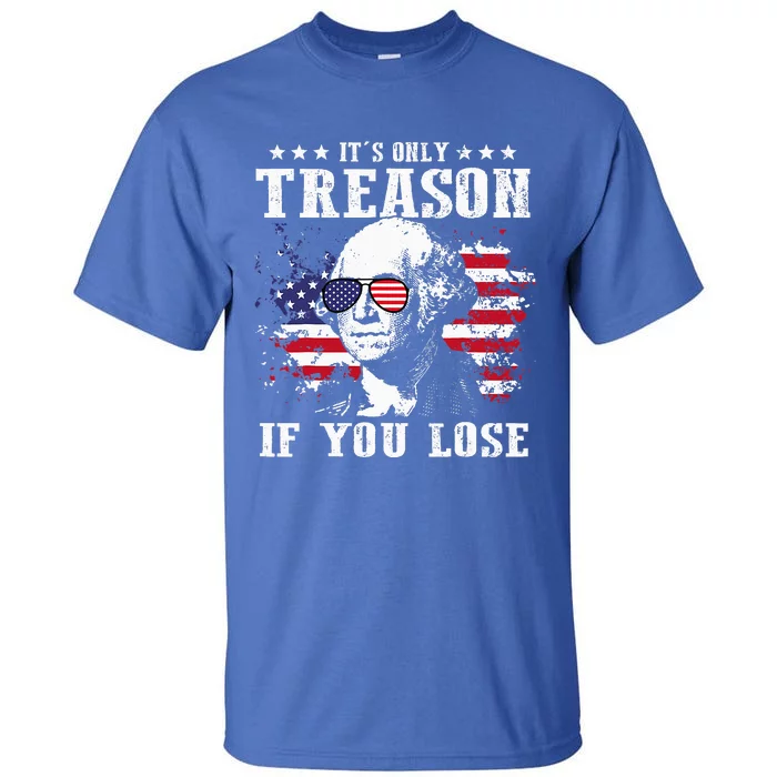 George Washington It's Only Treason If You Lose 4th Of July Tall T-Shirt