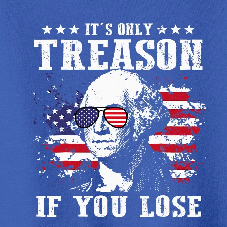 George Washington It's Only Treason If You Lose 4th Of July Toddler T-Shirt