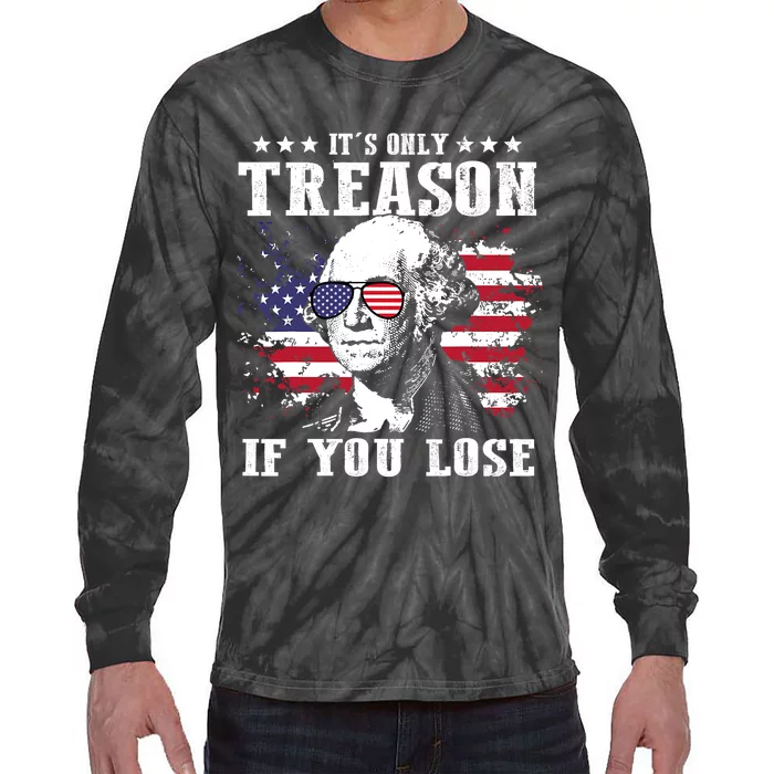 George Washington Its Only Treason If You Lose 4th Of July Tie-Dye Long Sleeve Shirt