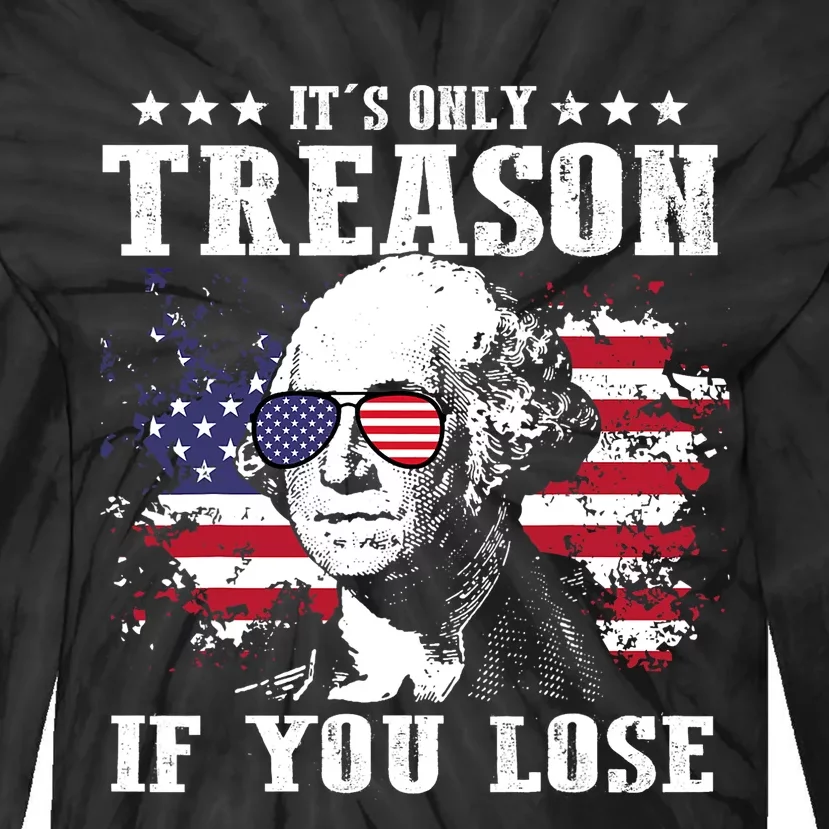 George Washington Its Only Treason If You Lose 4th Of July Tie-Dye Long Sleeve Shirt