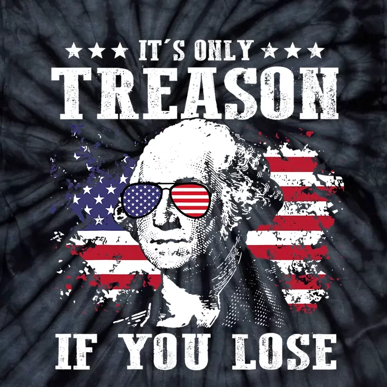 George Washington Its Only Treason If You Lose 4th Of July Tie-Dye T-Shirt