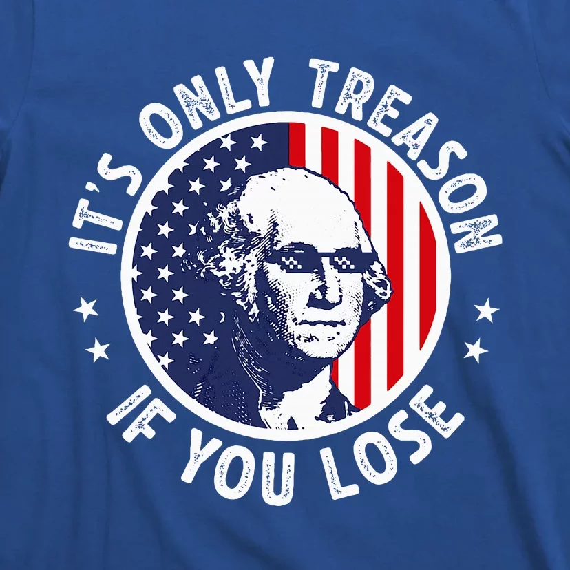 George Washington ItS Only Treason If You Lose T-Shirt