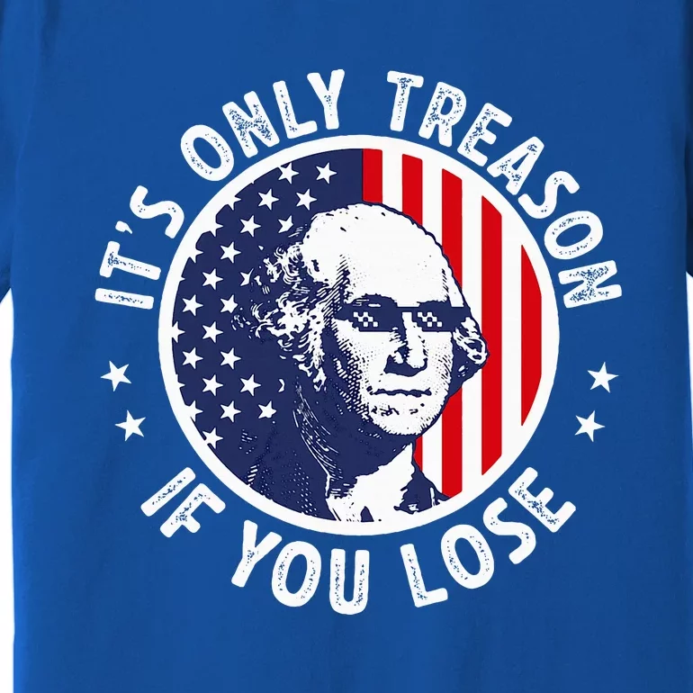 George Washington ItS Only Treason If You Lose Premium T-Shirt