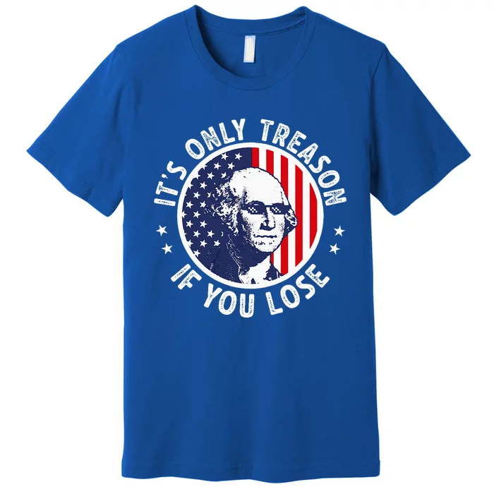 George Washington ItS Only Treason If You Lose Premium T-Shirt