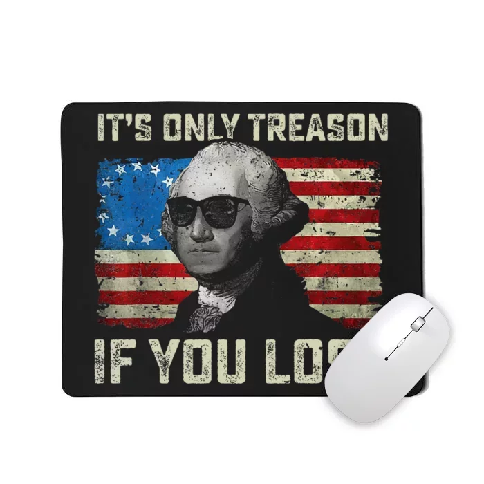 George Washington ItS Only Treason If You Lose 4th Of July Mousepad