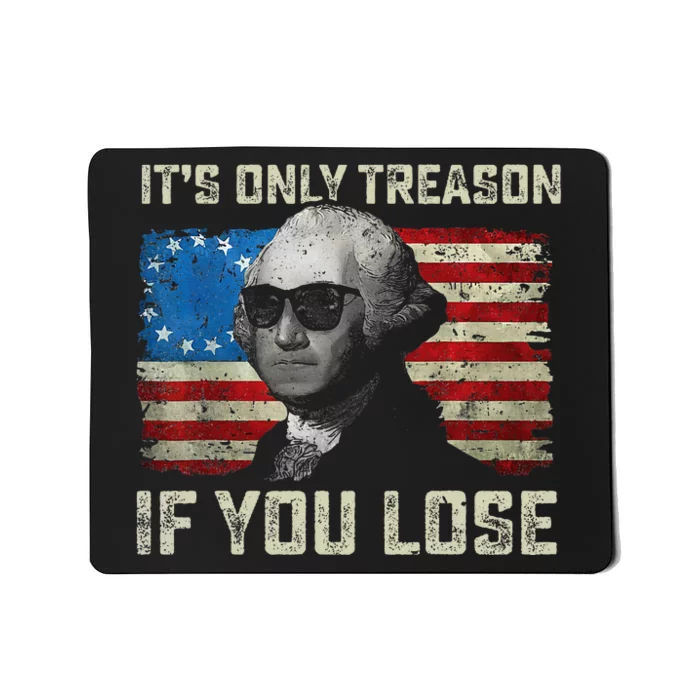 George Washington ItS Only Treason If You Lose 4th Of July Mousepad