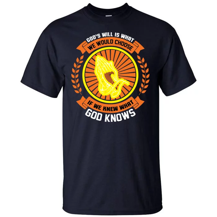 God's Will Is What We Would Choose If We Knew What God Knows Tall T-Shirt