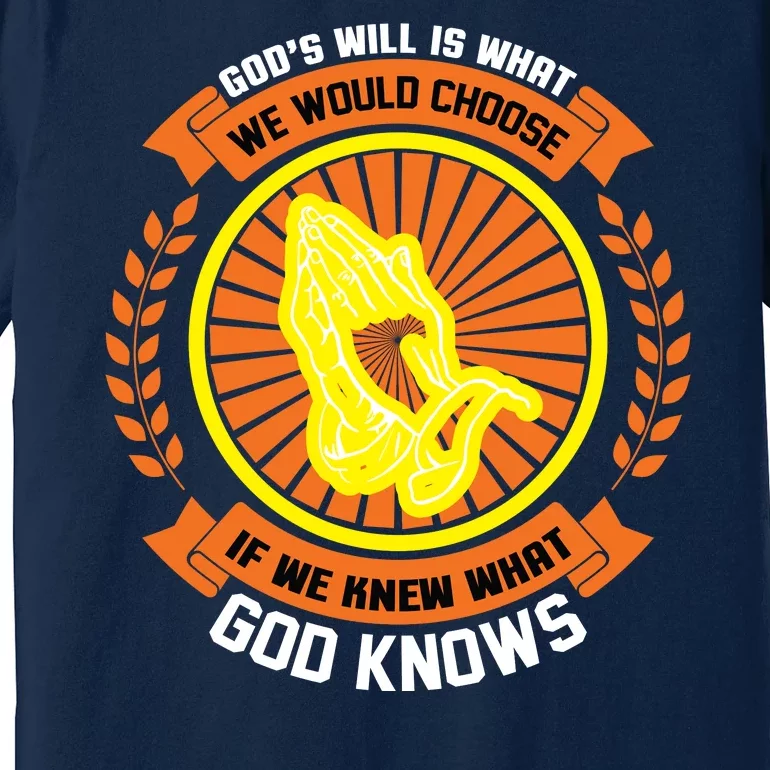 God's Will Is What We Would Choose If We Knew What God Knows Premium T-Shirt