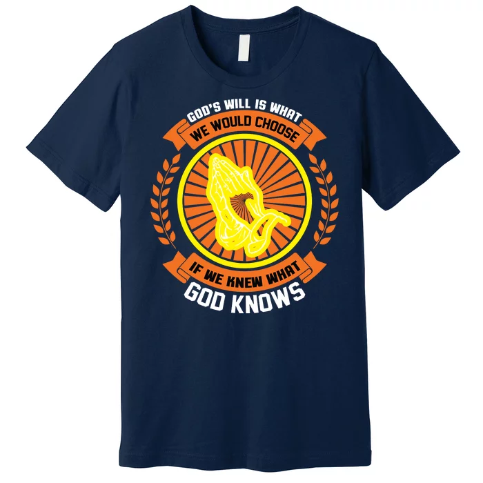 God's Will Is What We Would Choose If We Knew What God Knows Premium T-Shirt