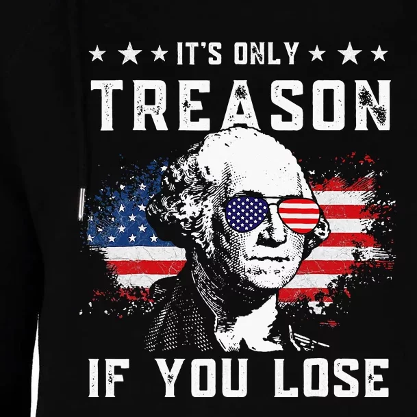 George Washington Its Only Treason If You Lose 4th Of July Womens Funnel Neck Pullover Hood