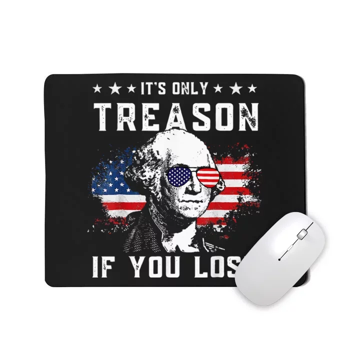 George Washington Its Only Treason If You Lose 4th Of July Mousepad