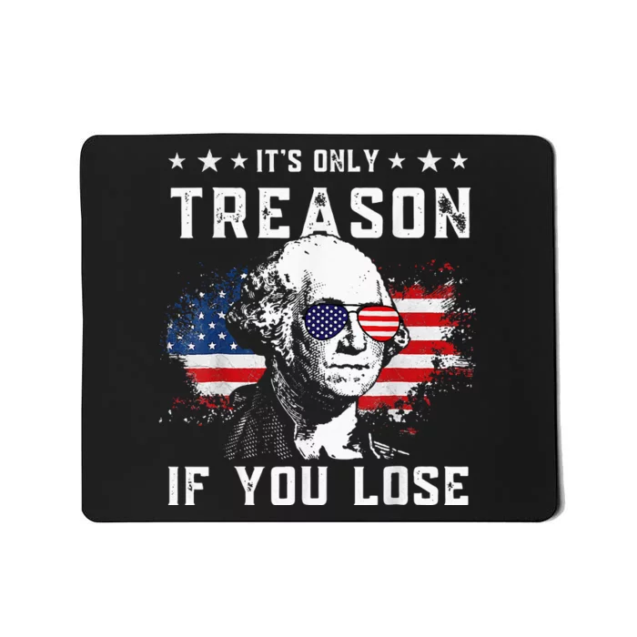 George Washington Its Only Treason If You Lose 4th Of July Mousepad