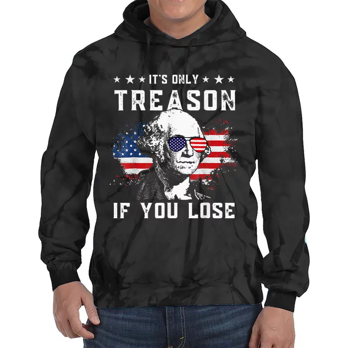 George Washington Its Only Treason If You Lose 4th Of July Tie Dye Hoodie