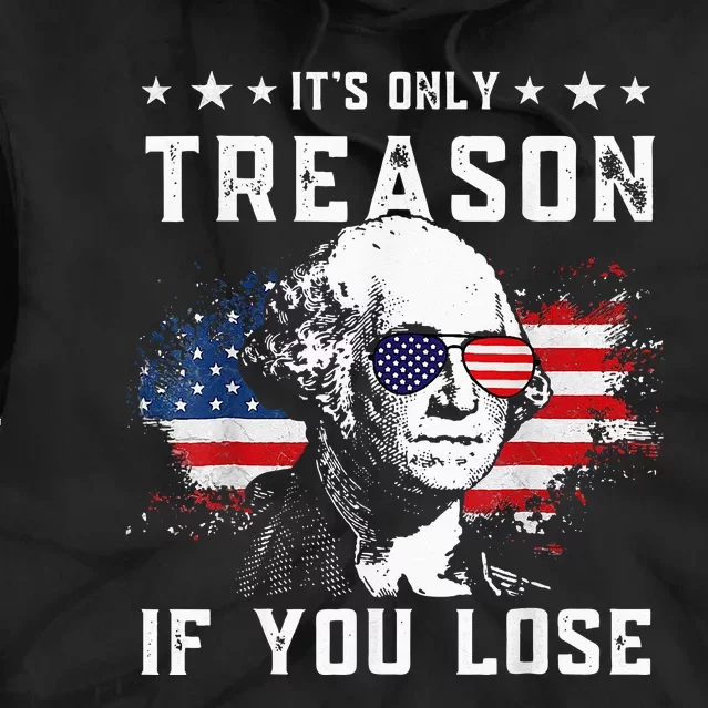 George Washington Its Only Treason If You Lose 4th Of July Tie Dye Hoodie