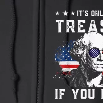 George Washington Its Only Treason If You Lose 4th Of July Full Zip Hoodie