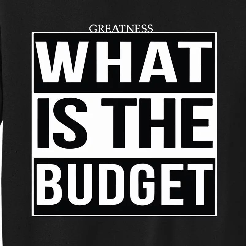 Greatness What Is The Budget Sweatshirt