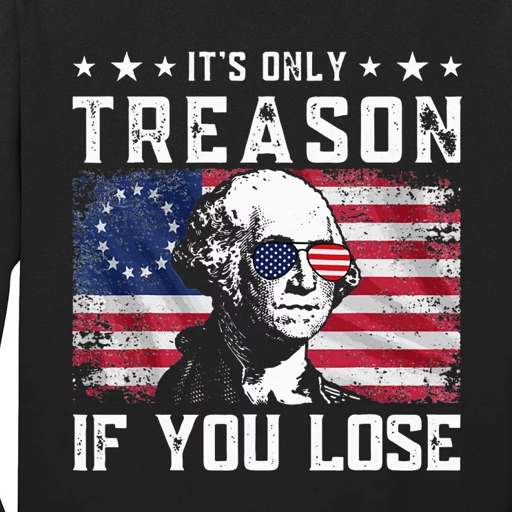 George Washington ItS Only Treason If You Lose 4th Of July Long Sleeve Shirt