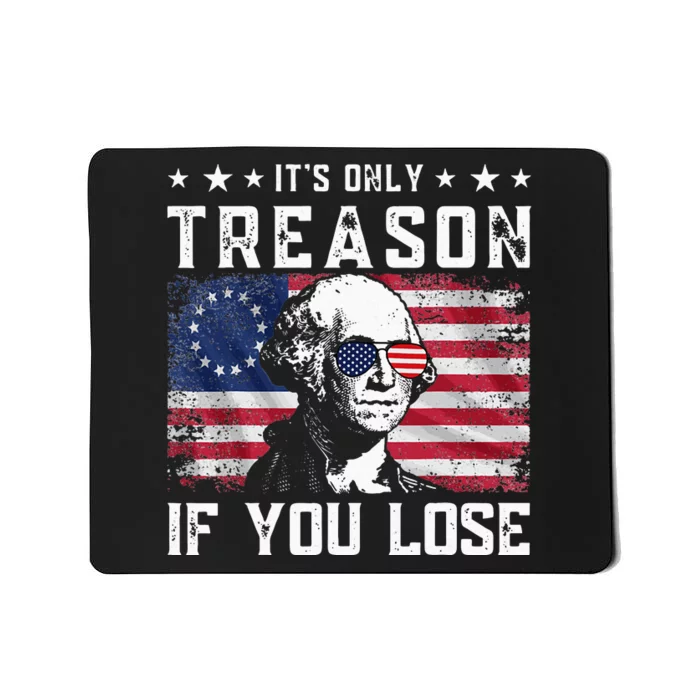 George Washington ItS Only Treason If You Lose 4th Of July Mousepad