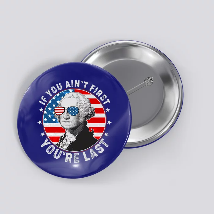 George Washington If You Ain't First You're Last Button