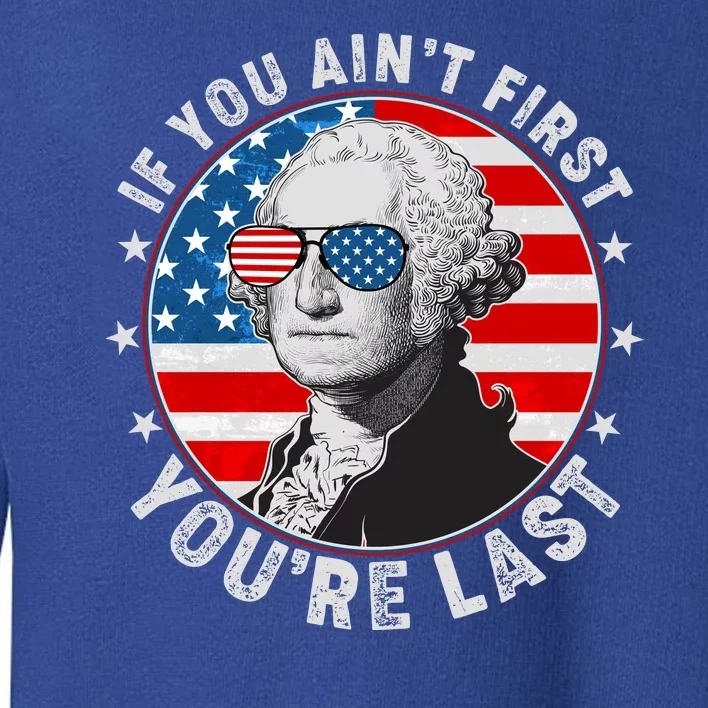 George Washington If You Ain't First You're Last Toddler Sweatshirt