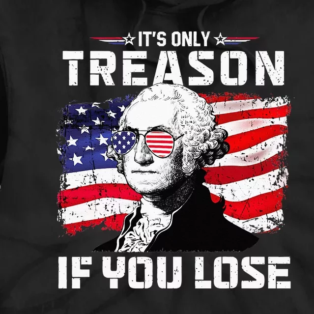 George Washington Its Only Treason If You Lose 4th Of July Tie Dye Hoodie