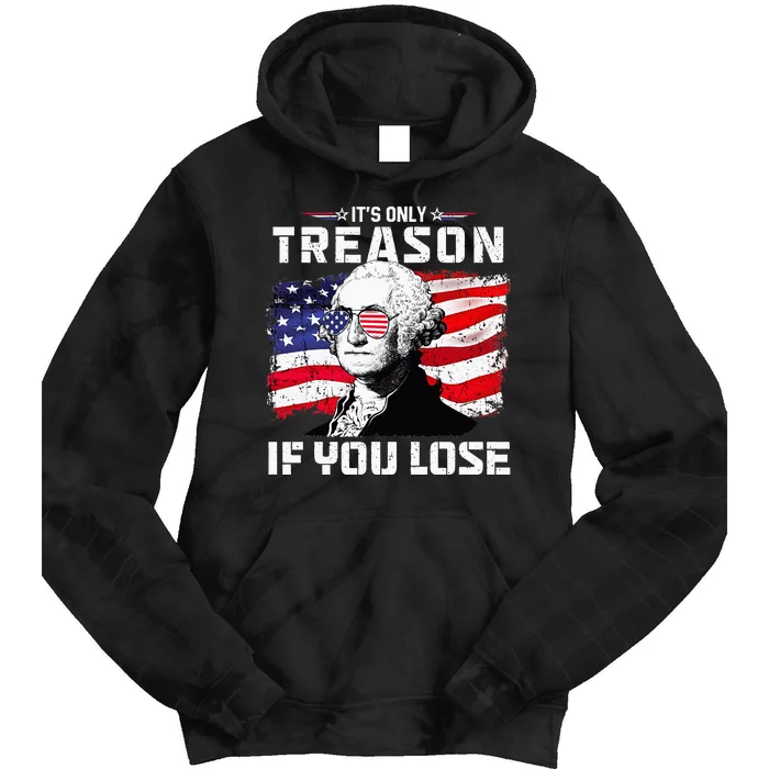 George Washington Its Only Treason If You Lose 4th Of July Tie Dye Hoodie