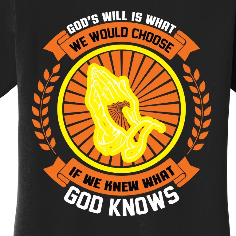 God's Will Is What We Would Choose If We Knew What God Knows Women's T-Shirt