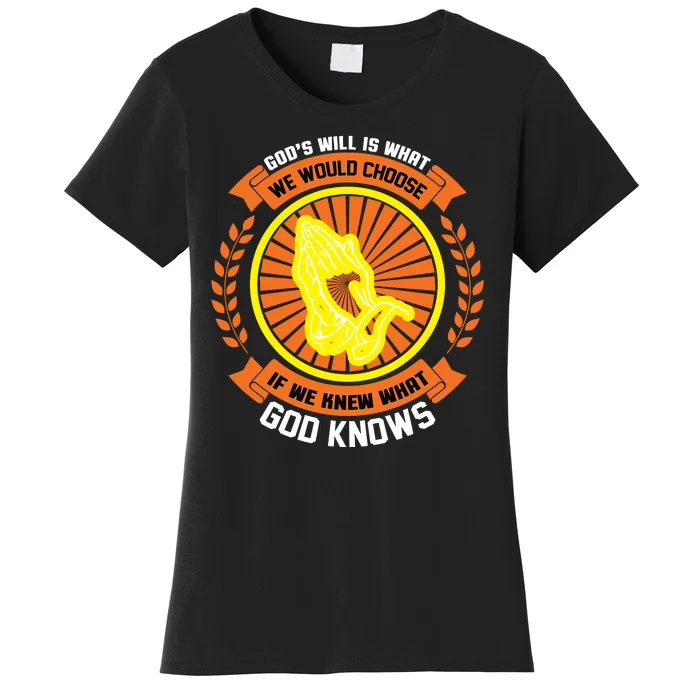 God's Will Is What We Would Choose If We Knew What God Knows Women's T-Shirt