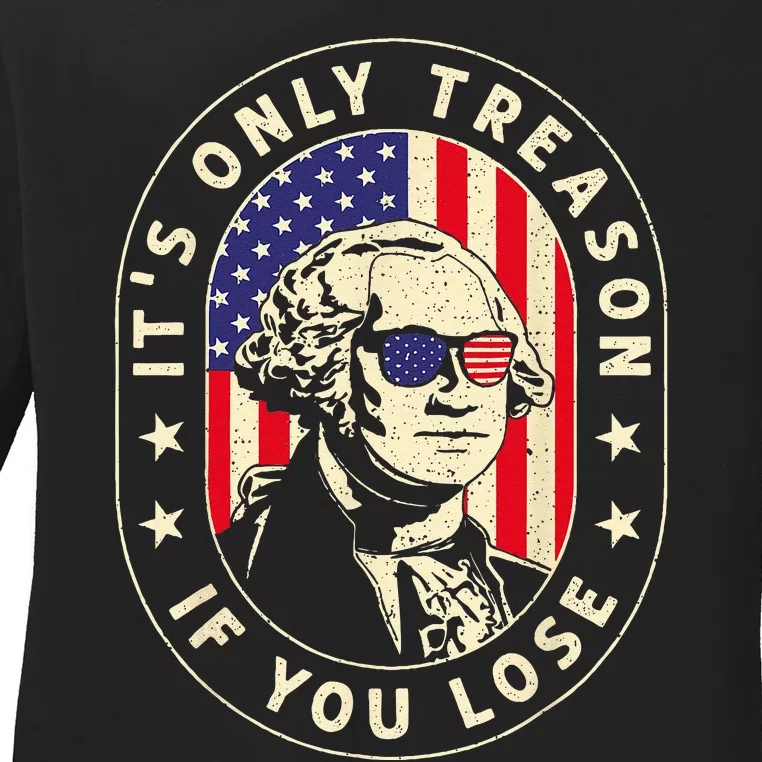 George Washington Its Only Treason If You Lose 4th Of July Ladies Long Sleeve Shirt