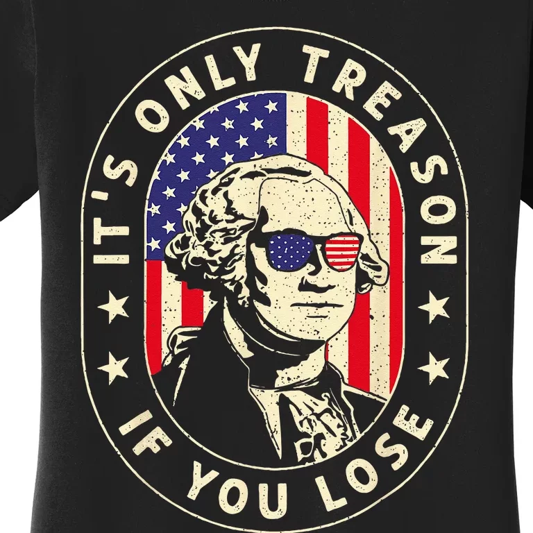 George Washington Its Only Treason If You Lose 4th Of July Women's T-Shirt