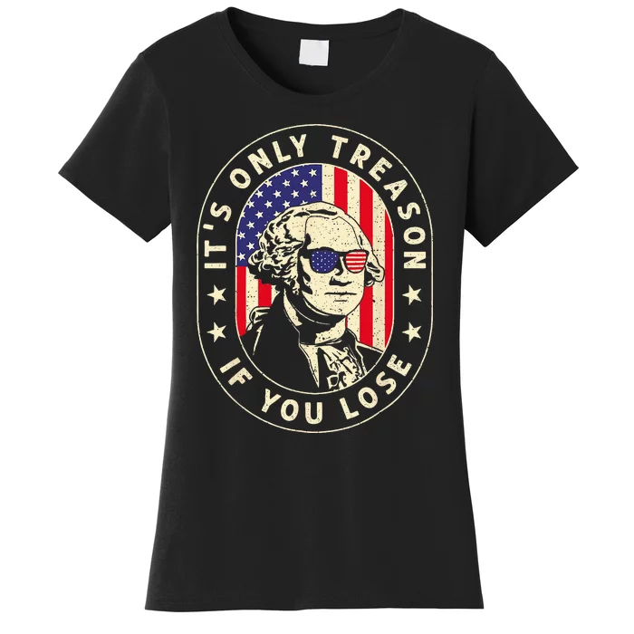 George Washington Its Only Treason If You Lose 4th Of July Women's T-Shirt