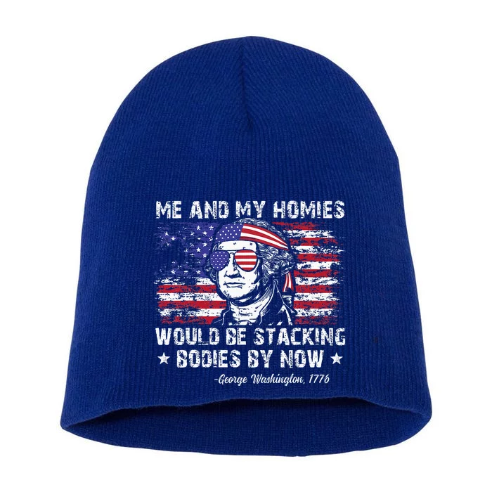 George Washington Me And My Homies Would Be Stacking Bodies Short Acrylic Beanie