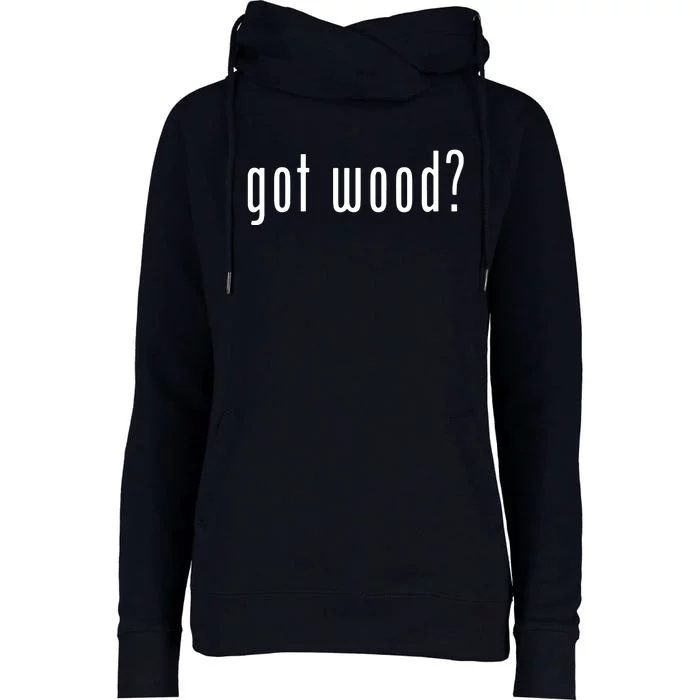 Got Wood Novelty Gift Saying Funny Woodworking Womens Funnel Neck Pullover Hood