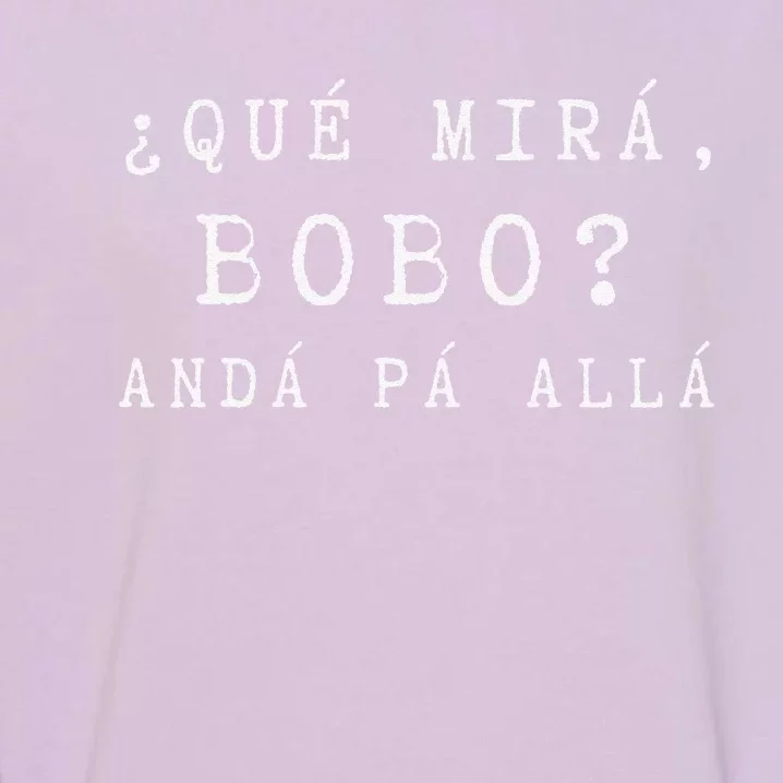 Gracioso Wo Qué Miras Bobo funny Qué Mira Bobo Garment-Dyed Sweatshirt