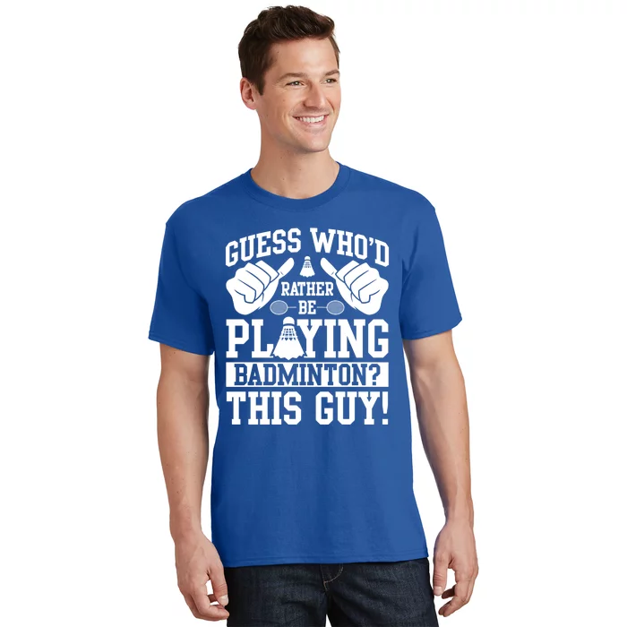 Guess Who'd Rather Be Playing Badminton Shuttlecock Player Gift T-Shirt