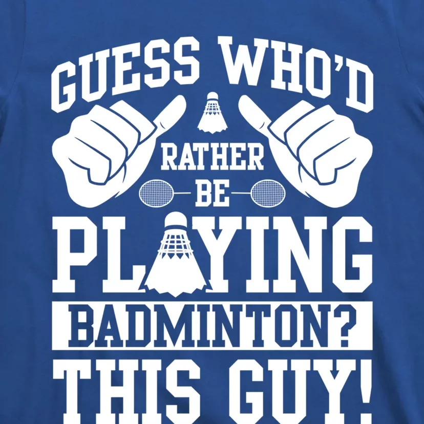 Guess Who'd Rather Be Playing Badminton Shuttlecock Player Gift T-Shirt