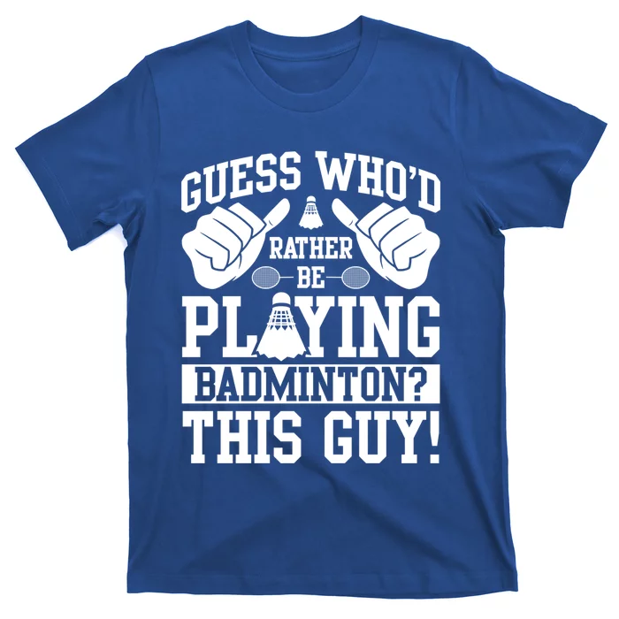 Guess Who'd Rather Be Playing Badminton Shuttlecock Player Gift T-Shirt