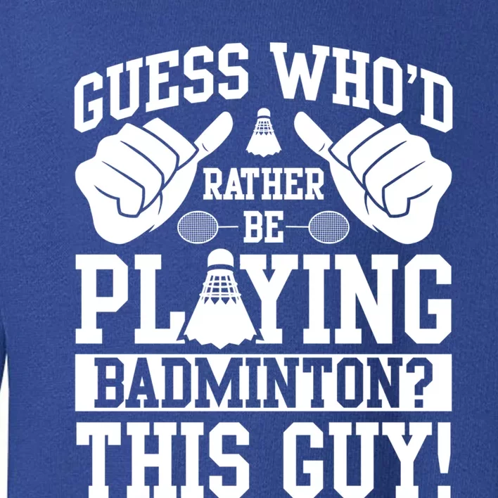 Guess Who'd Rather Be Playing Badminton Shuttlecock Player Gift Toddler Sweatshirt