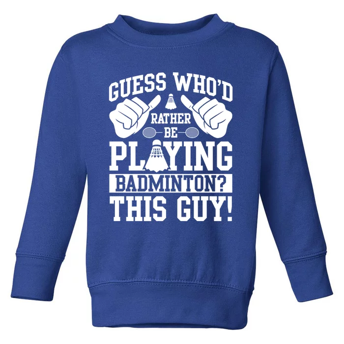 Guess Who'd Rather Be Playing Badminton Shuttlecock Player Gift Toddler Sweatshirt