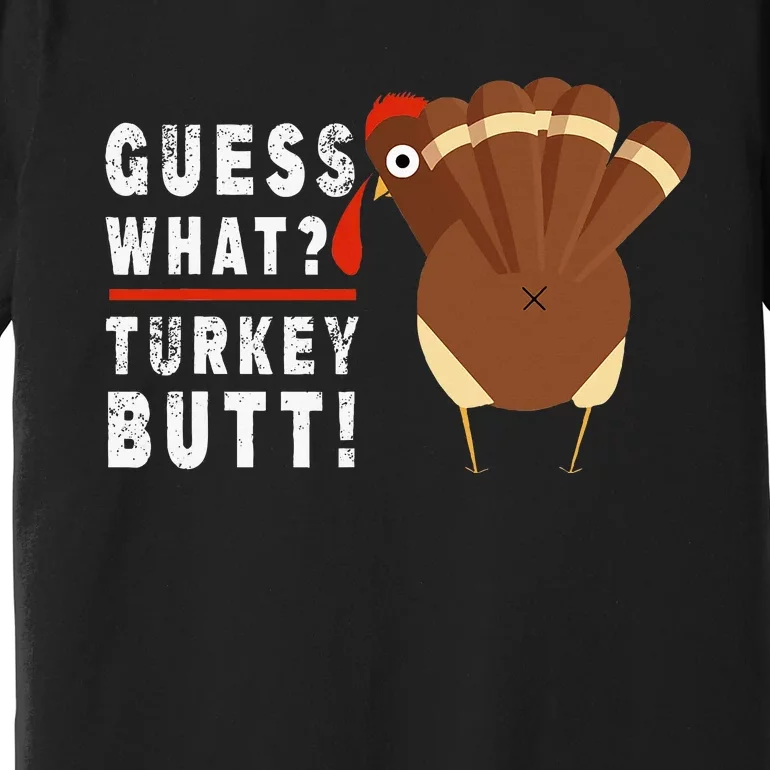 Guess What Turkey Pilgrim Funny Thanksgiving Premium T-Shirt