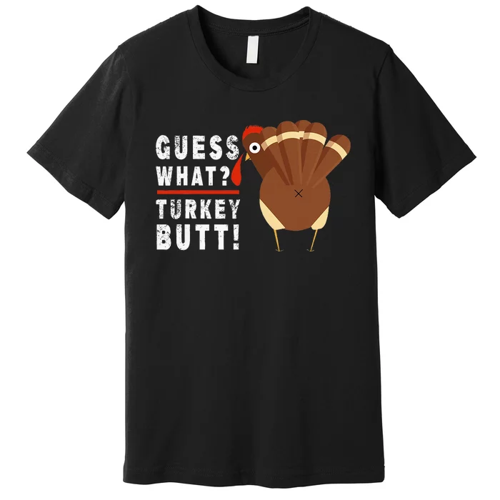 Guess What Turkey Pilgrim Funny Thanksgiving Premium T-Shirt