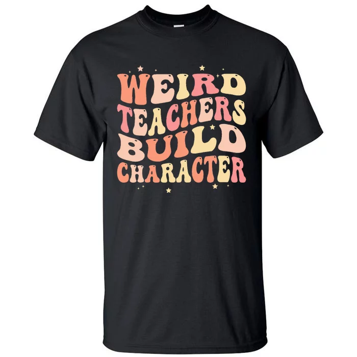 Groovy Weird Teachers Build Character Funny Teacher Sayings Tall T-Shirt