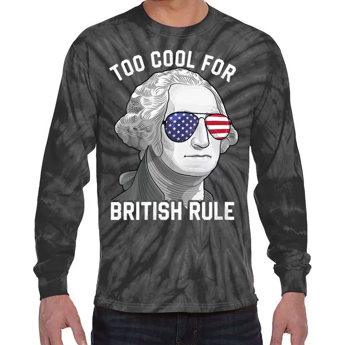 George Washington Too Cool For British Rule 4th Of July Tie-Dye Long Sleeve Shirt