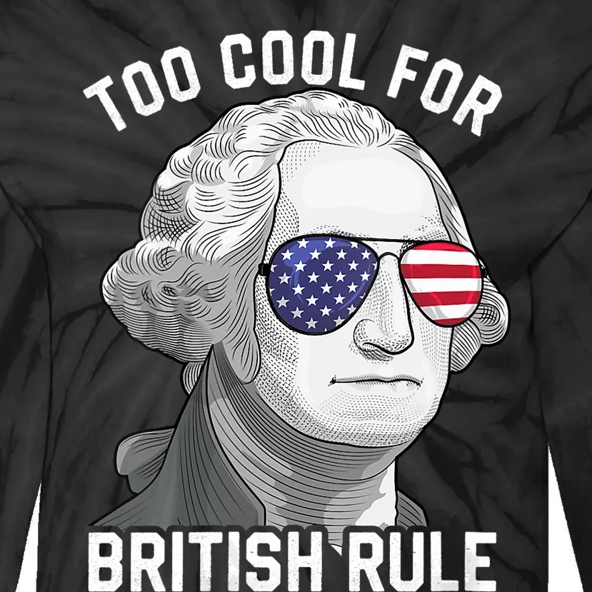 George Washington Too Cool For British Rule 4th Of July Tie-Dye Long Sleeve Shirt