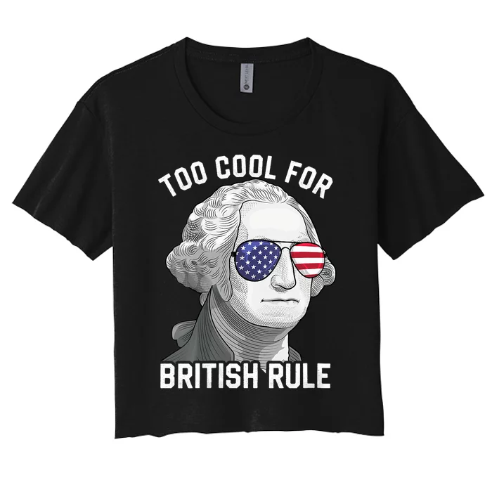 George Washington Too Cool For British Rule 4th Of July Women's Crop Top Tee