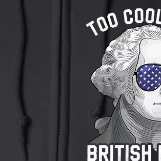 George Washington Too Cool For British Rule 4th Of July Full Zip Hoodie