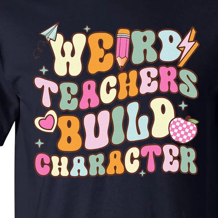 Groovy Weird Teacher Build Character Happy TeacherS Day Tall T-Shirt