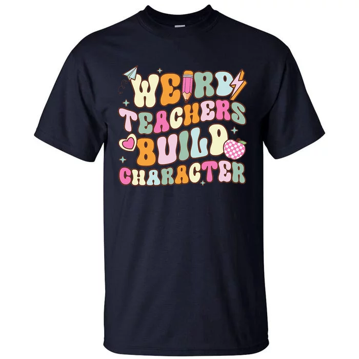 Groovy Weird Teacher Build Character Happy TeacherS Day Tall T-Shirt