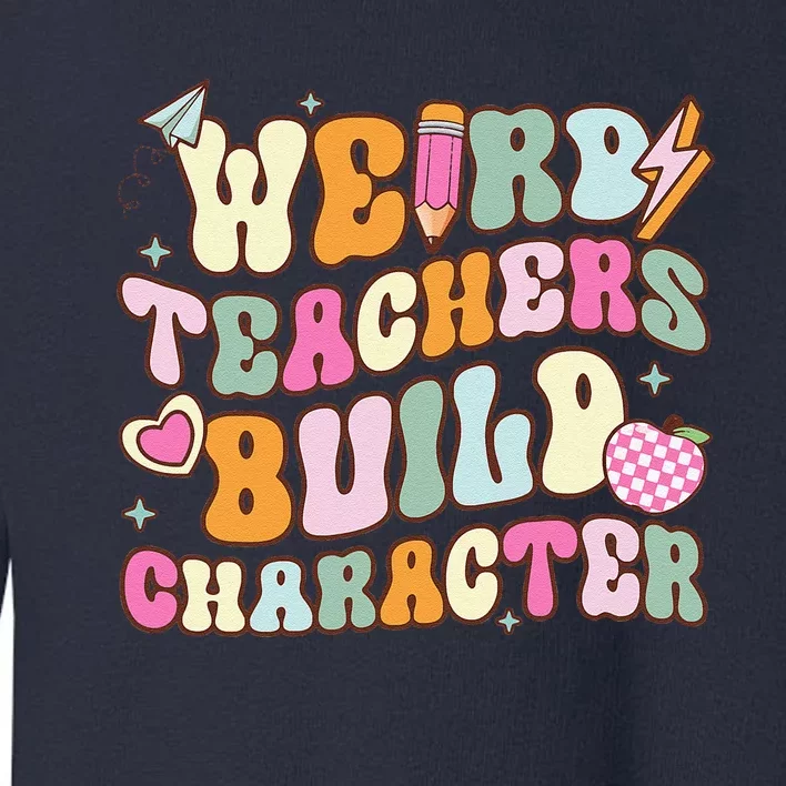 Groovy Weird Teacher Build Character Happy TeacherS Day Toddler Sweatshirt